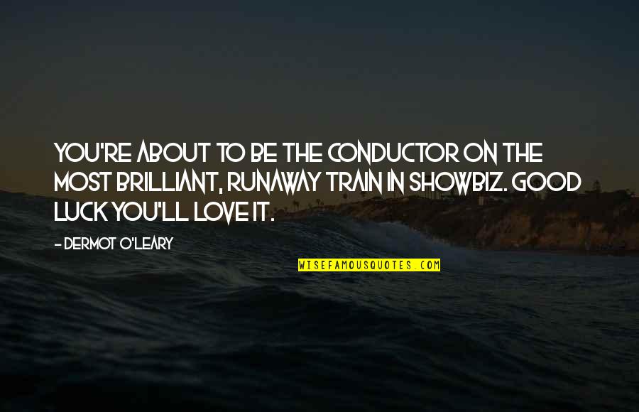 Love Luck Quotes By Dermot O'Leary: You're about to be the conductor on the