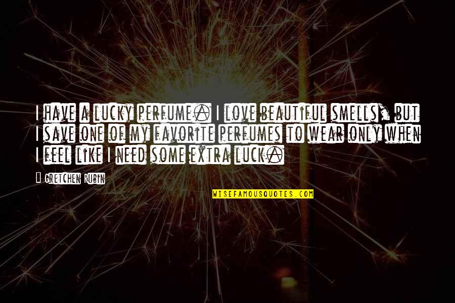 Love Luck Quotes By Gretchen Rubin: I have a lucky perfume. I love beautiful