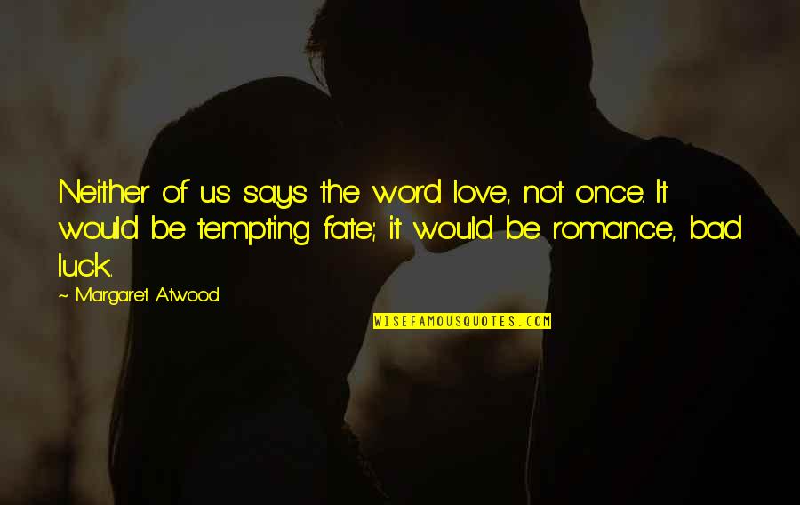 Love Luck Quotes By Margaret Atwood: Neither of us says the word love, not