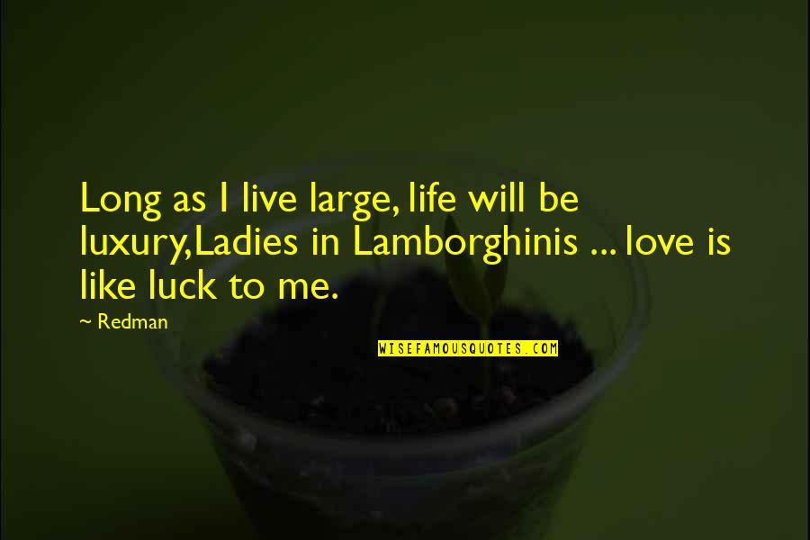 Love Luck Quotes By Redman: Long as I live large, life will be