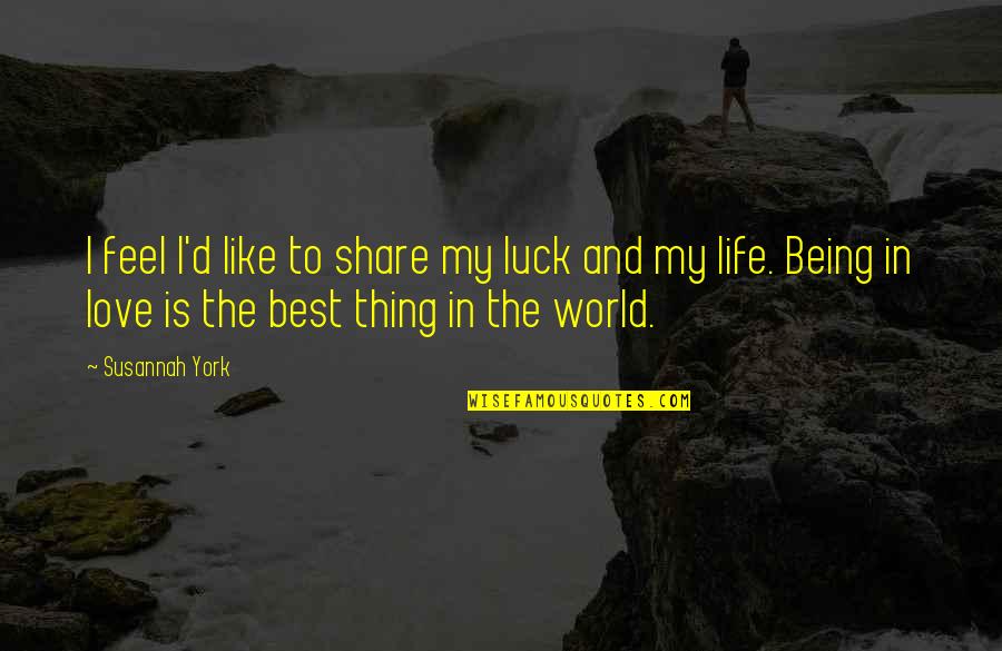 Love Luck Quotes By Susannah York: I feel I'd like to share my luck