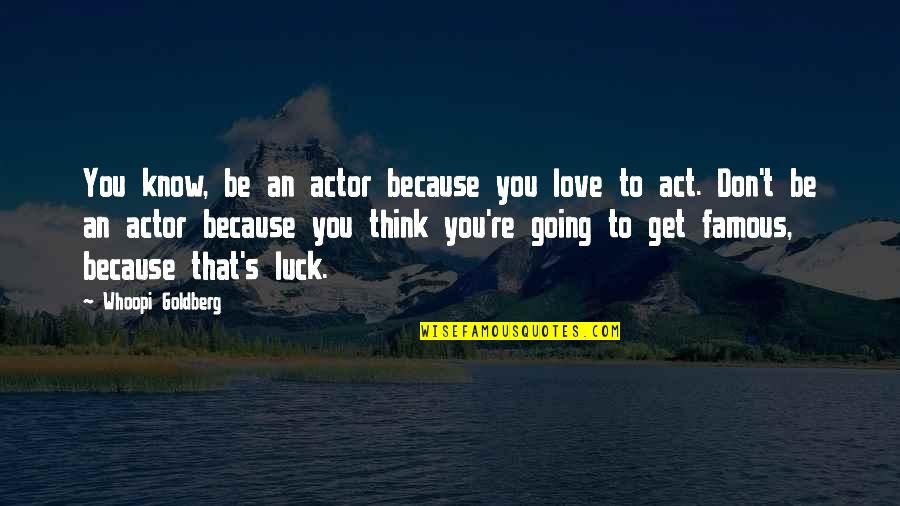 Love Luck Quotes By Whoopi Goldberg: You know, be an actor because you love