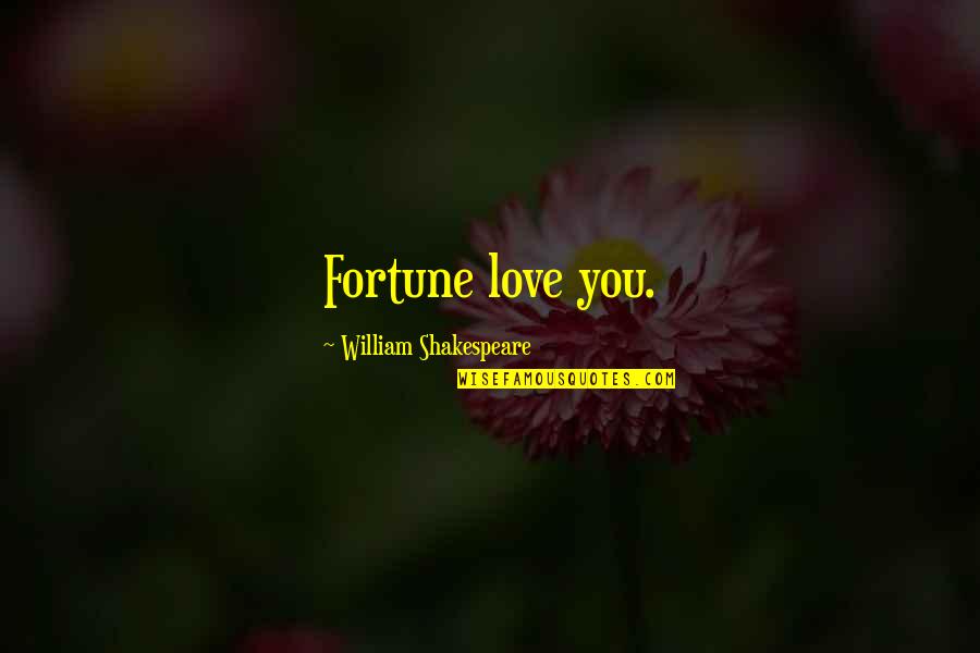 Love Luck Quotes By William Shakespeare: Fortune love you.