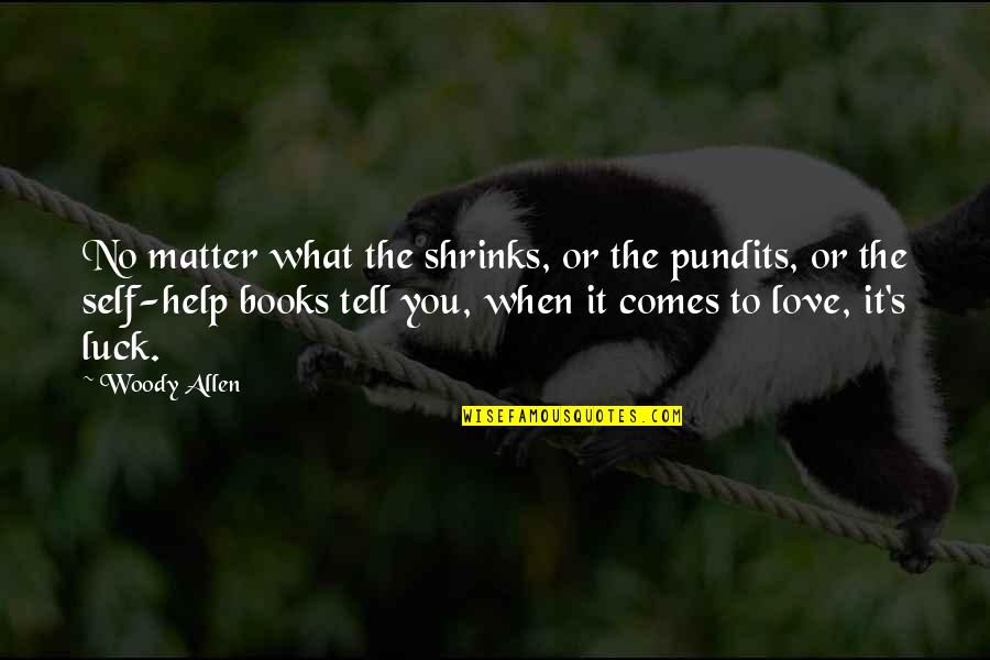 Love Luck Quotes By Woody Allen: No matter what the shrinks, or the pundits,