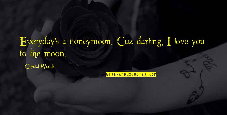 Love Lust Infatuation Quotes By Crystal Woods: Everyday's a honeymoon. Cuz darling, I love you