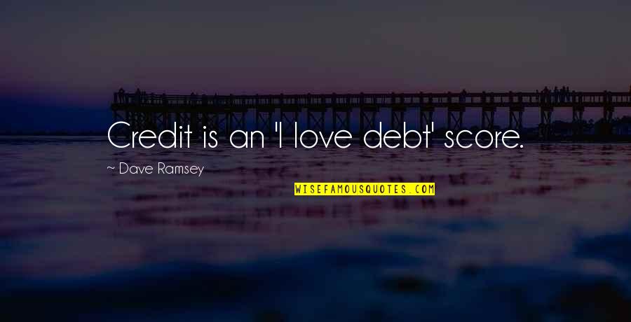 Love Lust Infatuation Quotes By Dave Ramsey: Credit is an 'I love debt' score.
