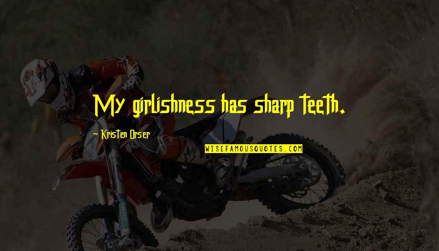 Love Mac Miller Quotes By Kristen Orser: My girlishness has sharp teeth.