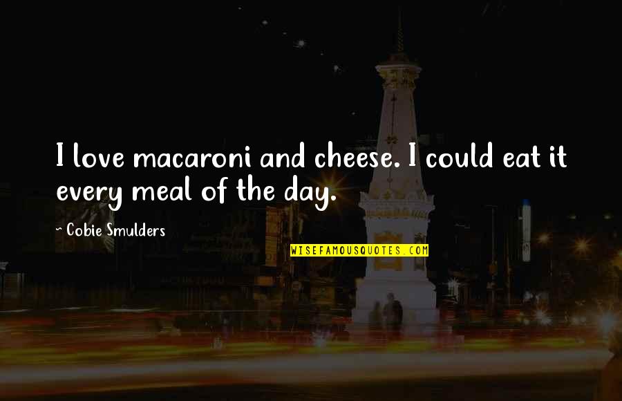 Love Macaroni Quotes By Cobie Smulders: I love macaroni and cheese. I could eat