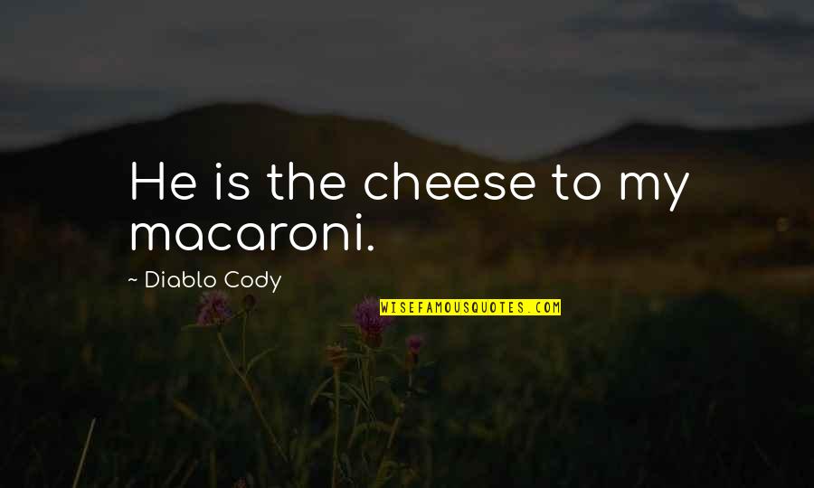 Love Macaroni Quotes By Diablo Cody: He is the cheese to my macaroni.