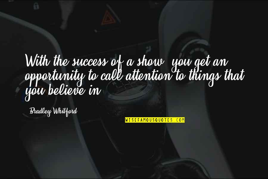 Love Make Me Smile Quotes By Bradley Whitford: With the success of a show, you get