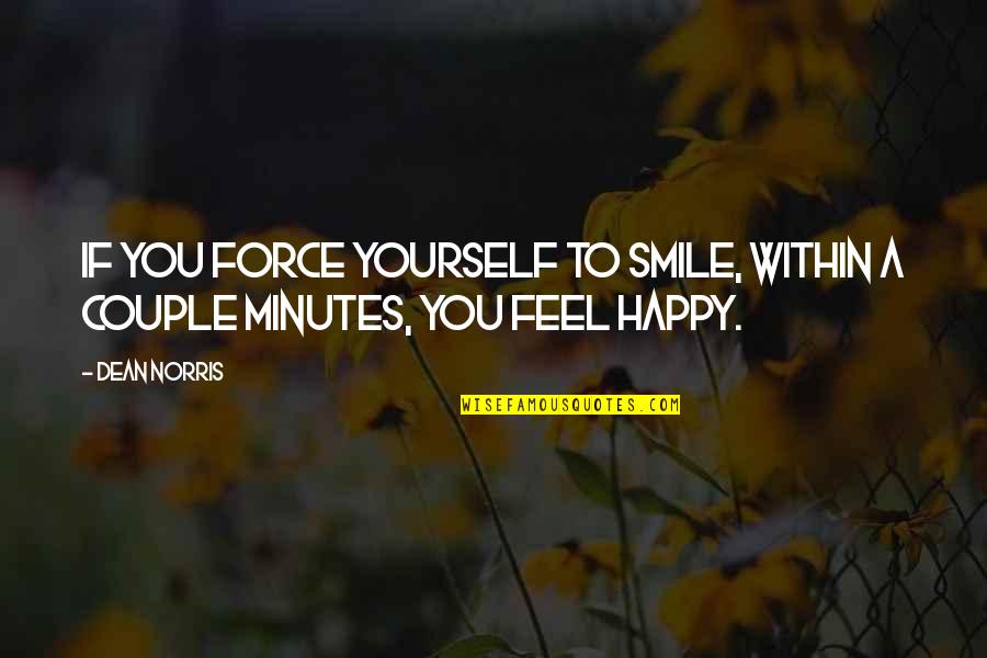 Love Make Me Strong Quotes By Dean Norris: If you force yourself to smile, within a