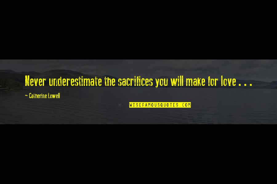 Love Make Quotes By Catherine Lowell: Never underestimate the sacrifices you will make for