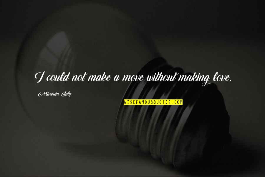 Love Make Quotes By Miranda July: I could not make a move without making