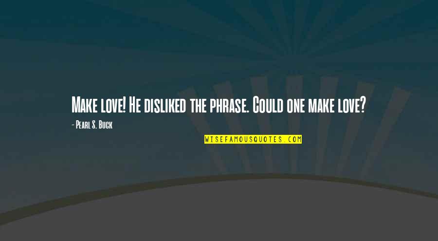 Love Make Quotes By Pearl S. Buck: Make love! He disliked the phrase. Could one