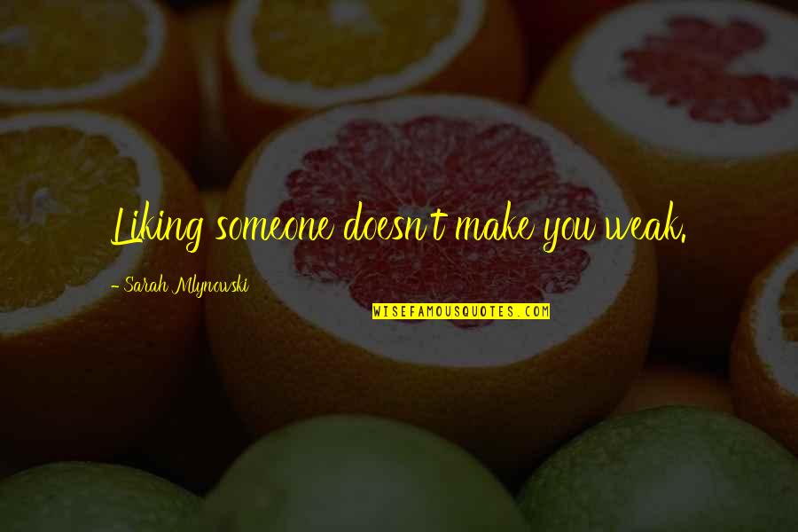 Love Make Quotes By Sarah Mlynowski: Liking someone doesn't make you weak.
