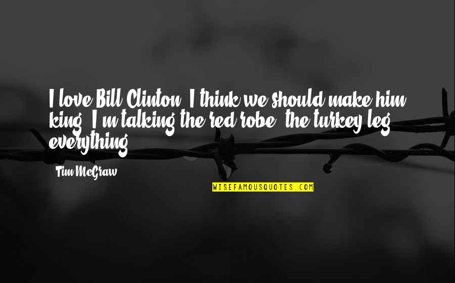 Love Make Quotes By Tim McGraw: I love Bill Clinton. I think we should