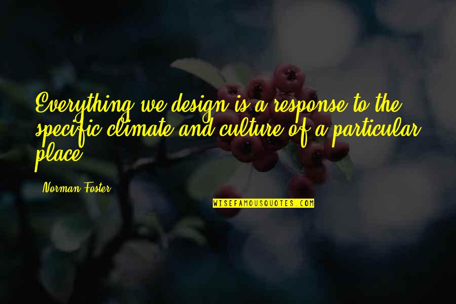 Love Make Smile Quotes By Norman Foster: Everything we design is a response to the