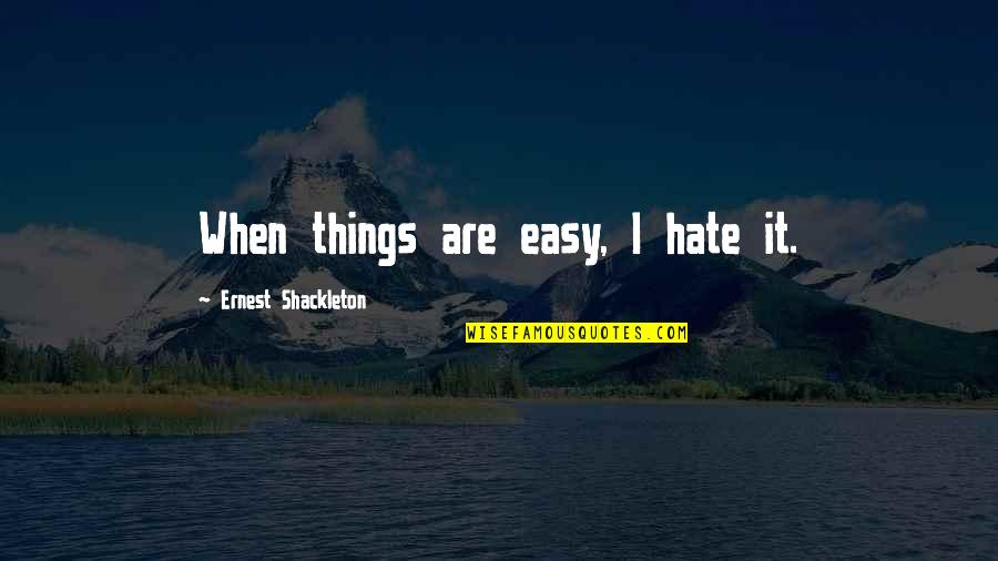 Love Maker Quotes By Ernest Shackleton: When things are easy, I hate it.