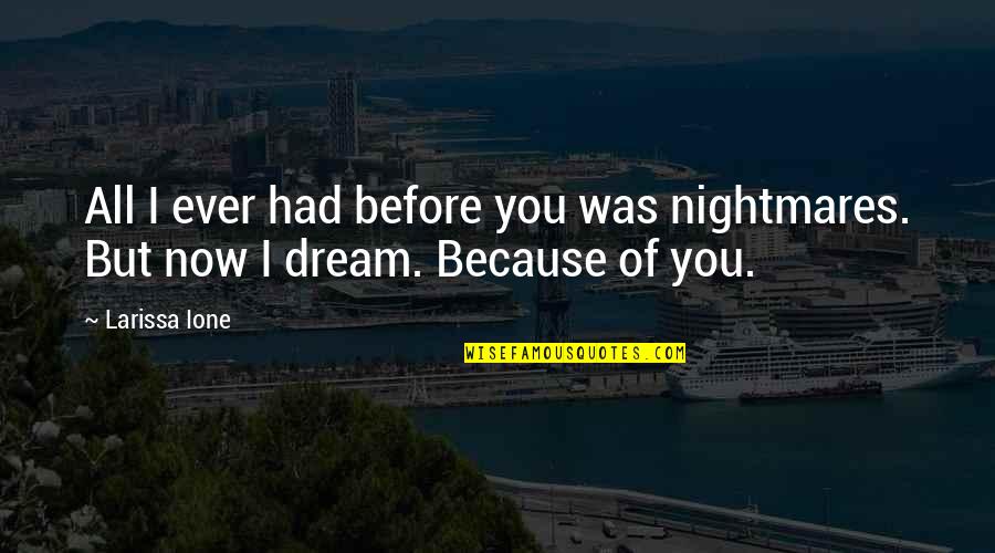 Love Maker Quotes By Larissa Ione: All I ever had before you was nightmares.