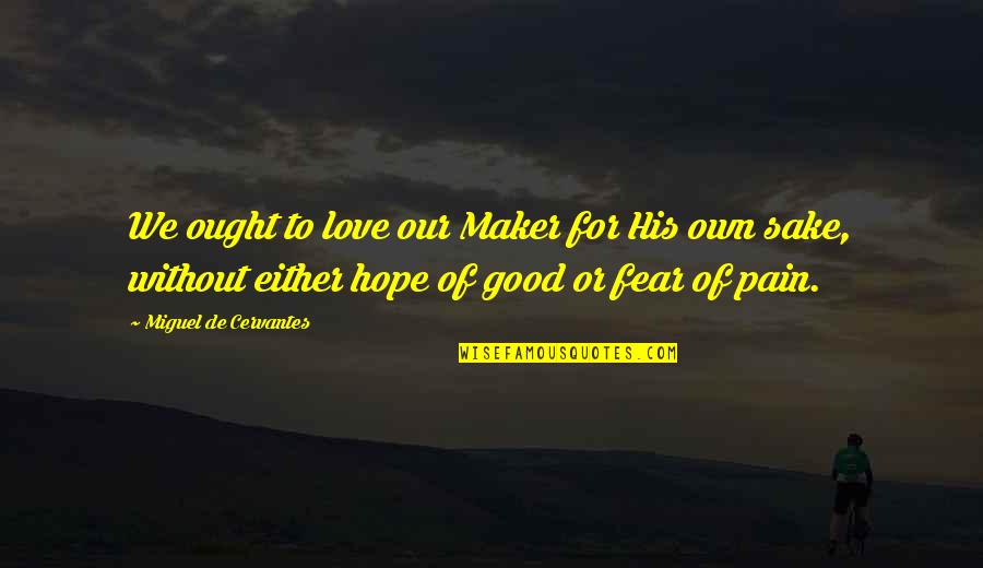 Love Maker Quotes By Miguel De Cervantes: We ought to love our Maker for His