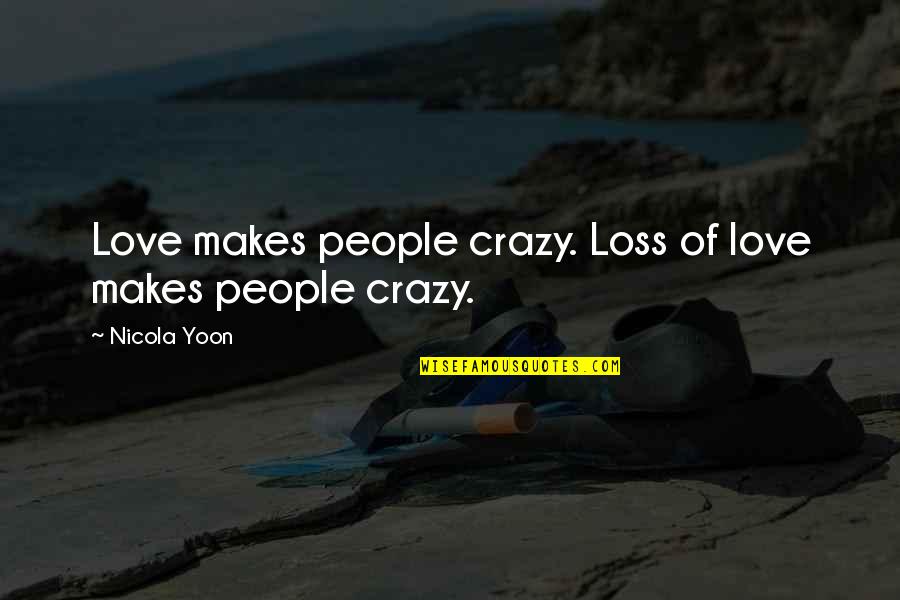 Love Makes Crazy Quotes By Nicola Yoon: Love makes people crazy. Loss of love makes