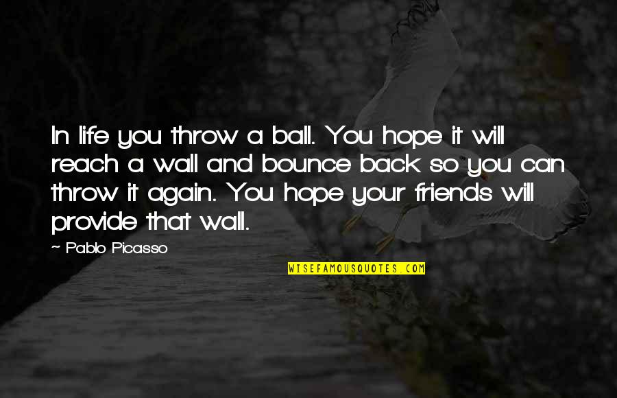 Love Makes Life Happy Quotes By Pablo Picasso: In life you throw a ball. You hope