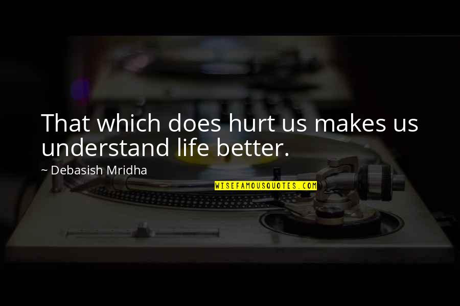 Love Makes Life Quotes By Debasish Mridha: That which does hurt us makes us understand