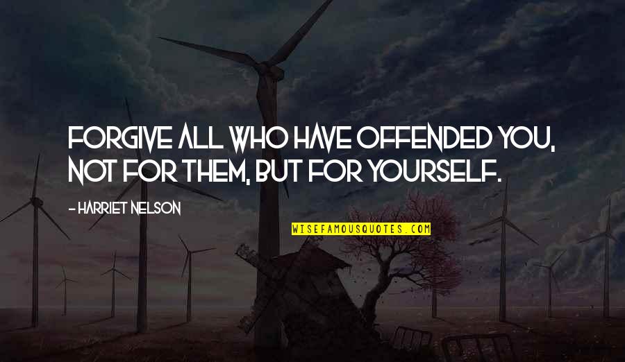 Love Makes No Promises Quotes By Harriet Nelson: Forgive all who have offended you, not for Love Makes No Promises Quotes By Harriet Nelson: Forgive all who have offended you, not for