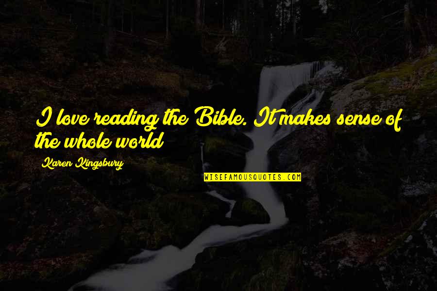 Love Makes No Sense Quotes By Karen Kingsbury: I love reading the Bible. It makes sense