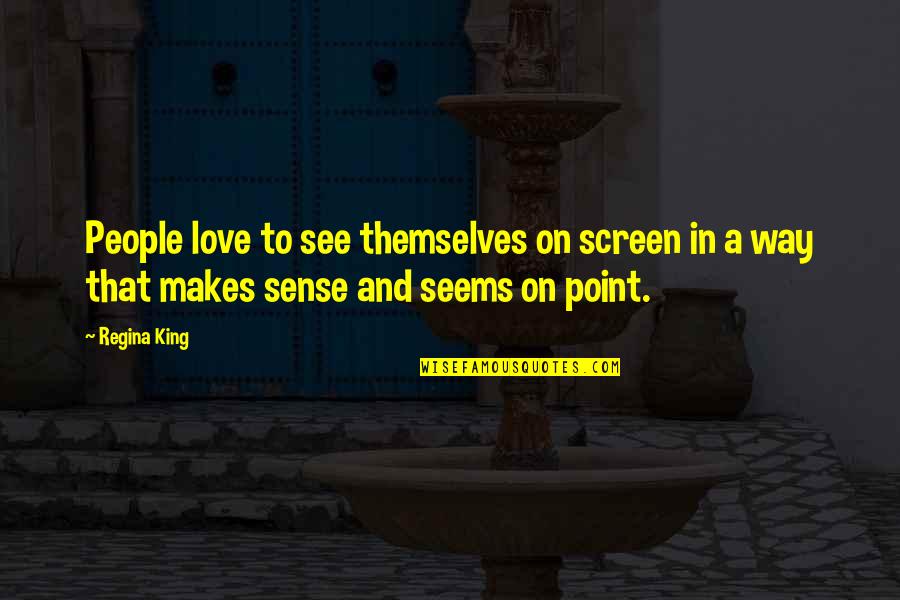 Love Makes No Sense Quotes By Regina King: People love to see themselves on screen in