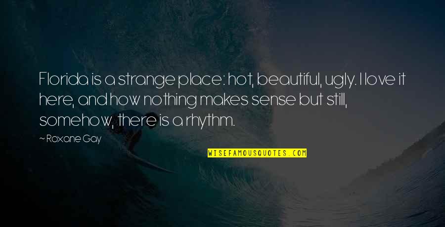 Love Makes No Sense Quotes By Roxane Gay: Florida is a strange place: hot, beautiful, ugly.