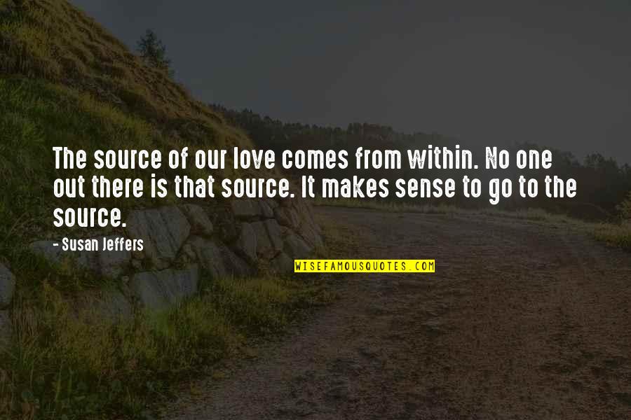 Love Makes No Sense Quotes By Susan Jeffers: The source of our love comes from within.