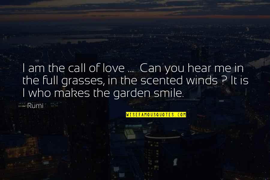Love Makes Smile Quotes By Rumi: I am the call of love ... Can