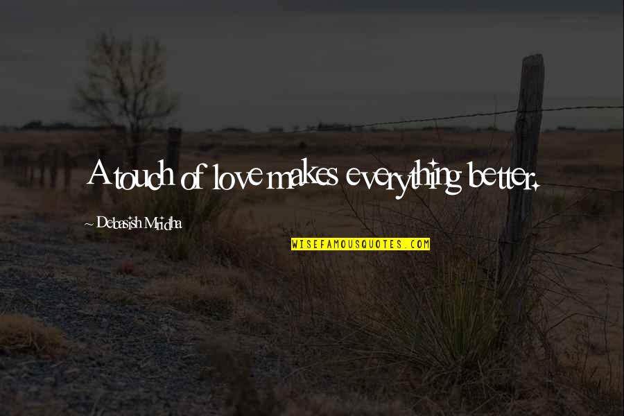 Love Makes You Better Quotes By Debasish Mridha: A touch of love makes everything better.