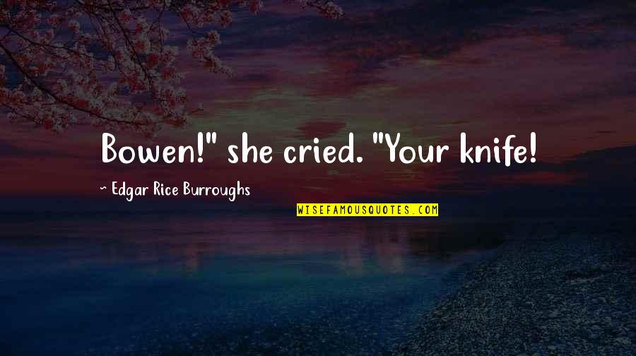 Love Makes You Crazy Quotes By Edgar Rice Burroughs: Bowen!" she cried. "Your knife!