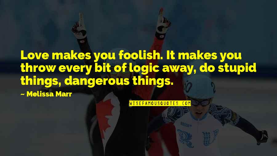 Love Makes You Foolish Quotes By Melissa Marr: Love makes you foolish. It makes you throw Love Makes You Foolish Quotes By Melissa Marr: Love makes you foolish. It makes you throw