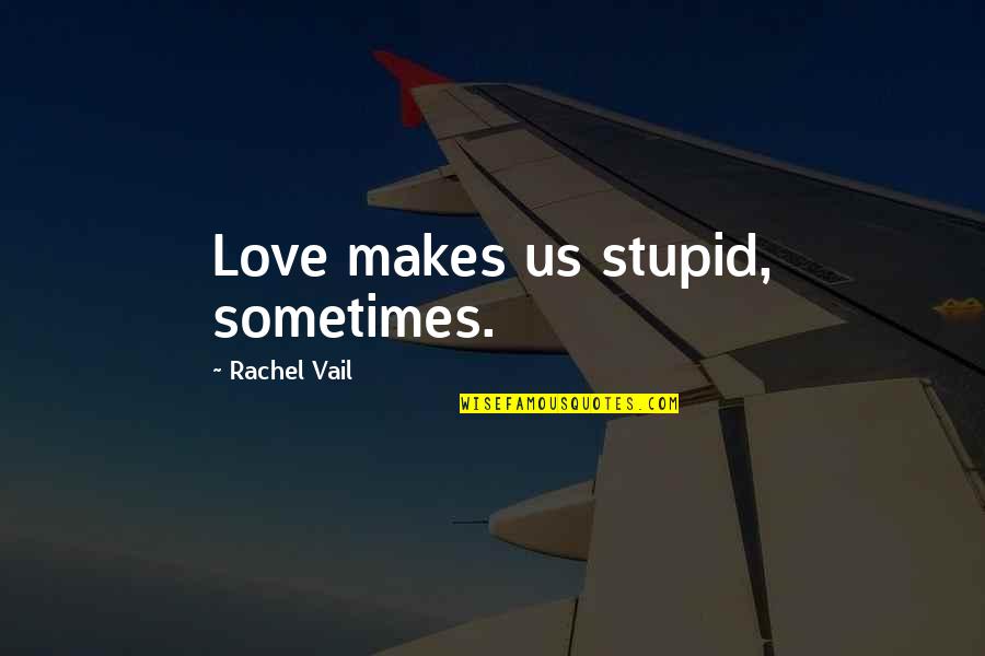 Love Makes You Stupid Quotes By Rachel Vail: Love makes us stupid, sometimes. Love Makes You Stupid Quotes By Rachel Vail: Love makes us stupid, sometimes.