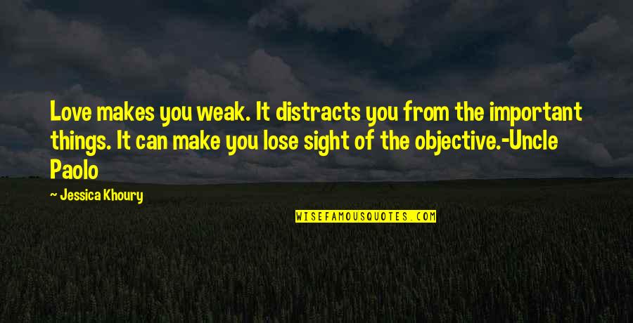 Love Makes You Weak Quotes By Jessica Khoury: Love makes you weak. It distracts you from Love Makes You Weak Quotes By Jessica Khoury: Love makes you weak. It distracts you from