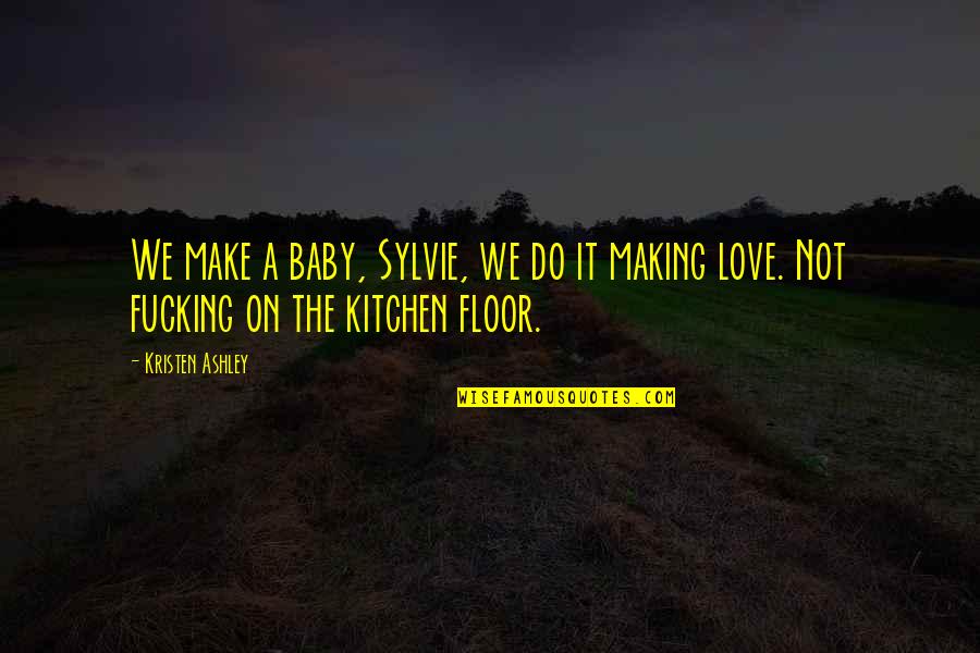 Love Making A Baby Quotes By Kristen Ashley: We make a baby, Sylvie, we do it