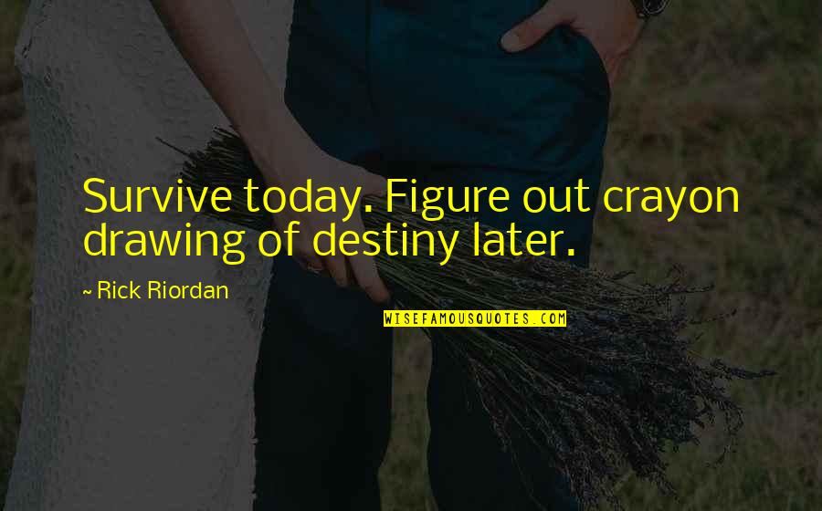 Love Making Brainy Quotes Quotes By Rick Riordan: Survive today. Figure out crayon drawing of destiny Love Making Brainy Quotes Quotes By Rick Riordan: Survive today. Figure out crayon drawing of destiny