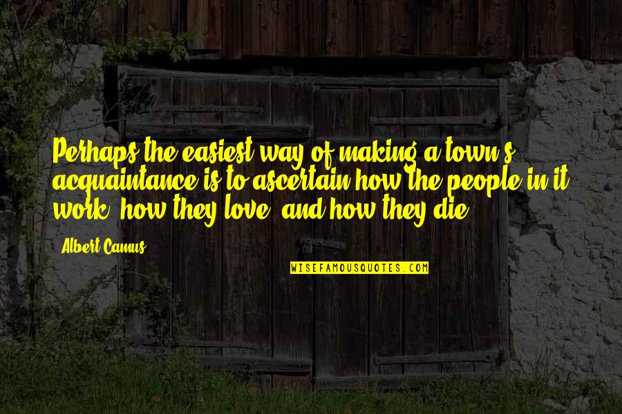 Love Making It Work Quotes By Albert Camus: Perhaps the easiest way of making a town's Love Making It Work Quotes By Albert Camus: Perhaps the easiest way of making a town's