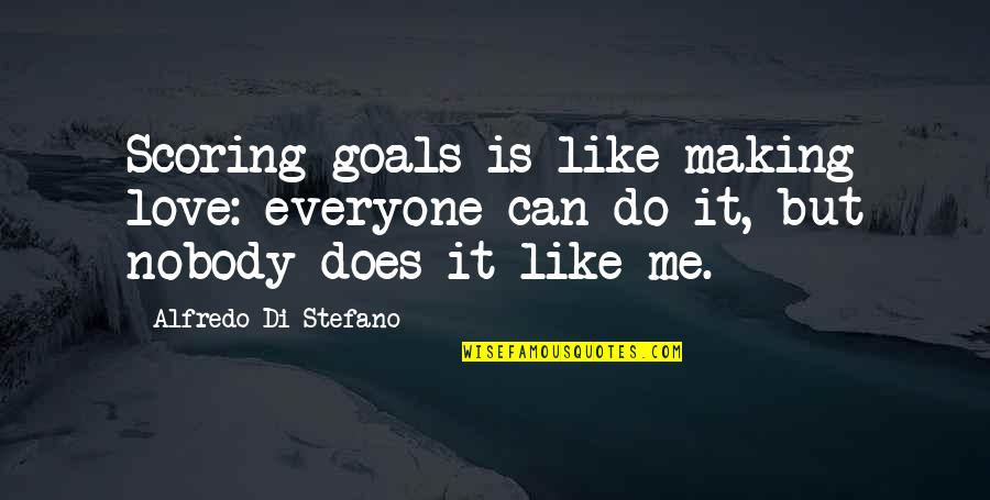 Love Making Quotes By Alfredo Di Stefano: Scoring goals is like making love: everyone can