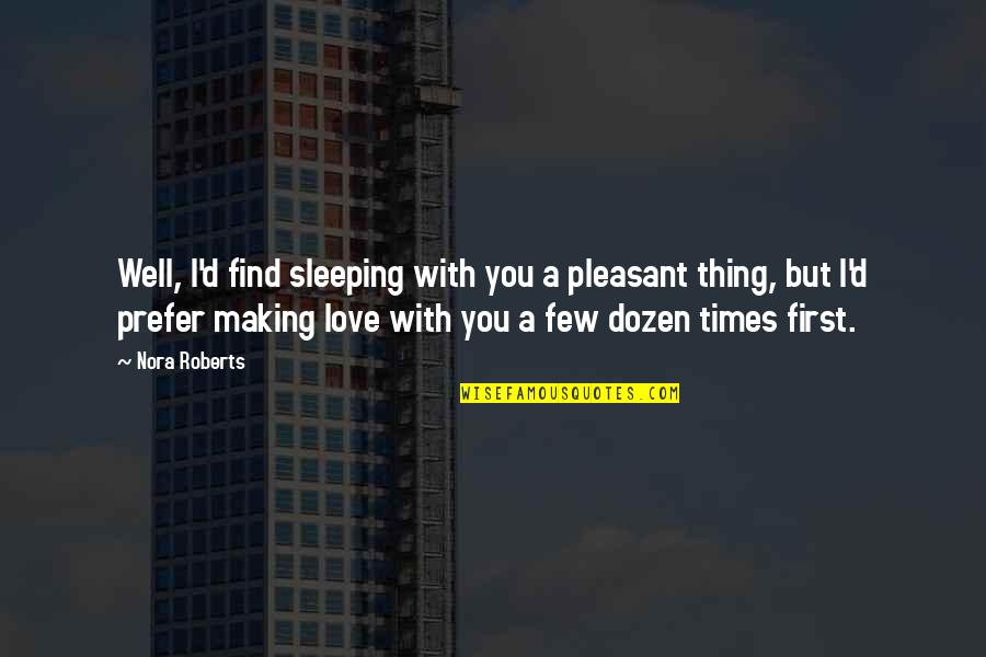 Love Making Quotes By Nora Roberts: Well, I'd find sleeping with you a pleasant