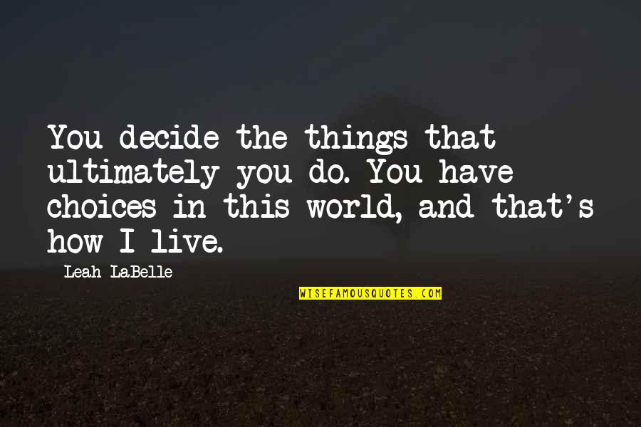Love Making Sense Quotes By Leah LaBelle: You decide the things that ultimately you do.