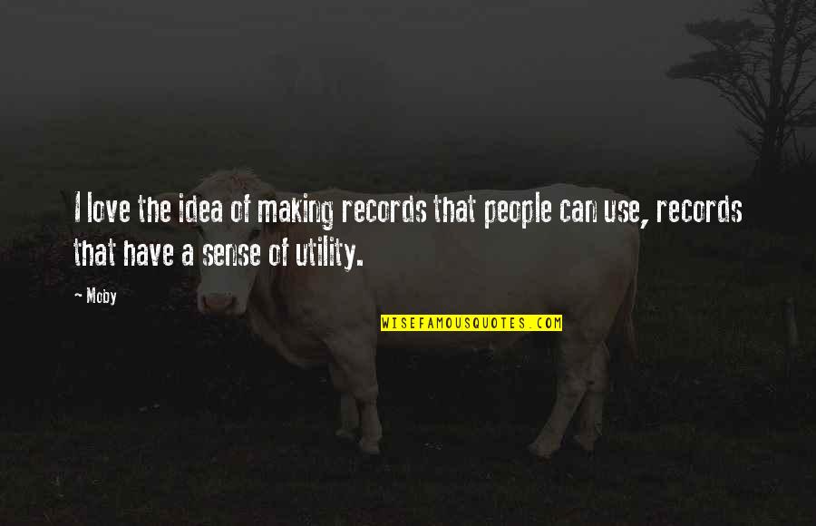 Love Making Sense Quotes By Moby: I love the idea of making records that