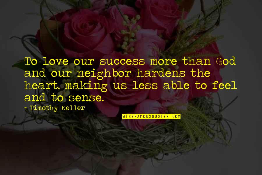 Love Making Sense Quotes By Timothy Keller: To love our success more than God and