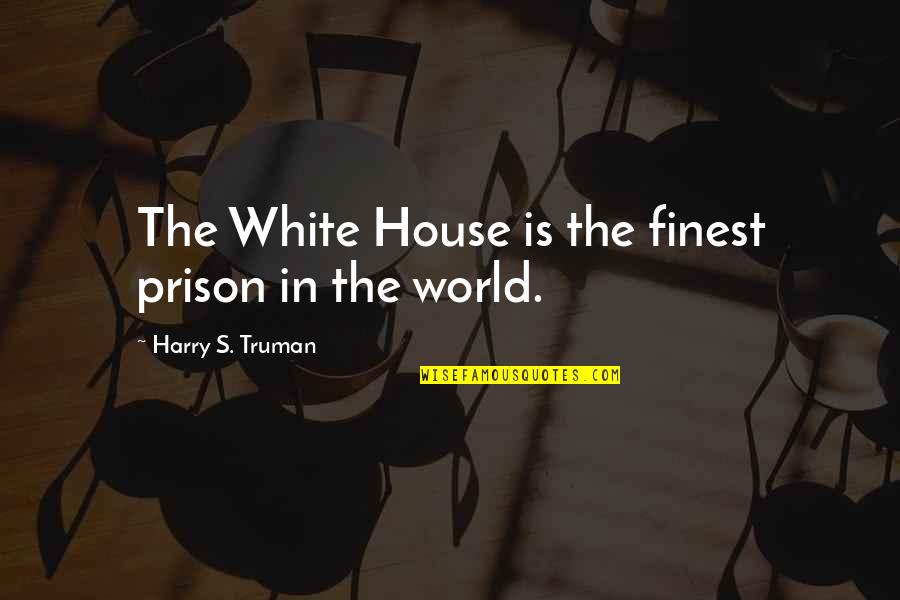 Love Making Us Blind Quotes By Harry S. Truman: The White House is the finest prison in