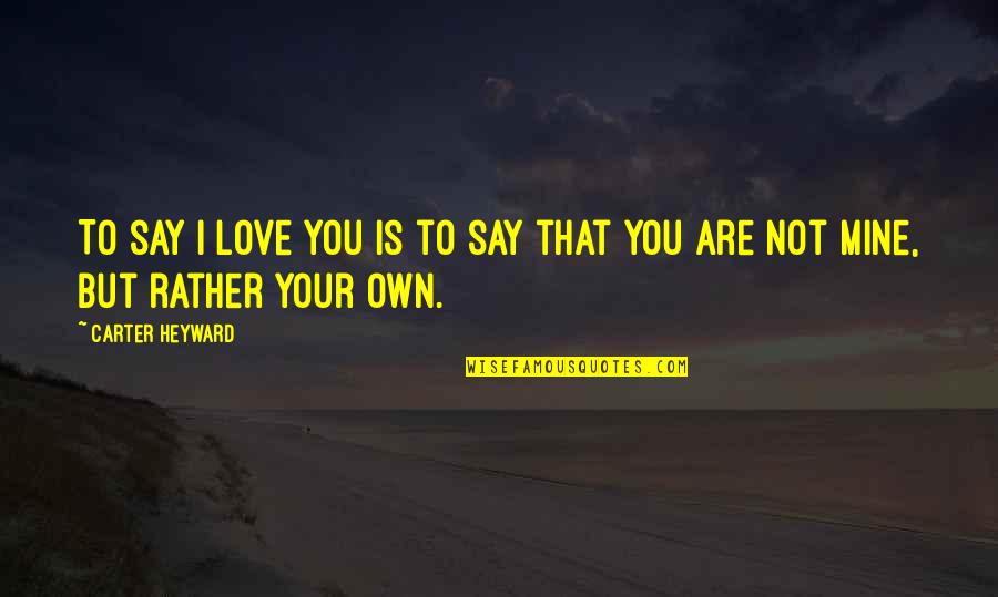 Love Making You A Better Person Quotes By Carter Heyward: To say I love you is to say