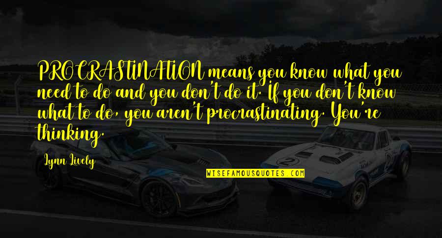 Love Making You A Better Person Quotes By Lynn Lively: PROCRASTINATION means you know what you need to