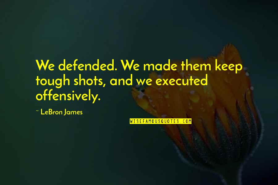 Love Making You Cry Quotes By LeBron James: We defended. We made them keep tough shots,